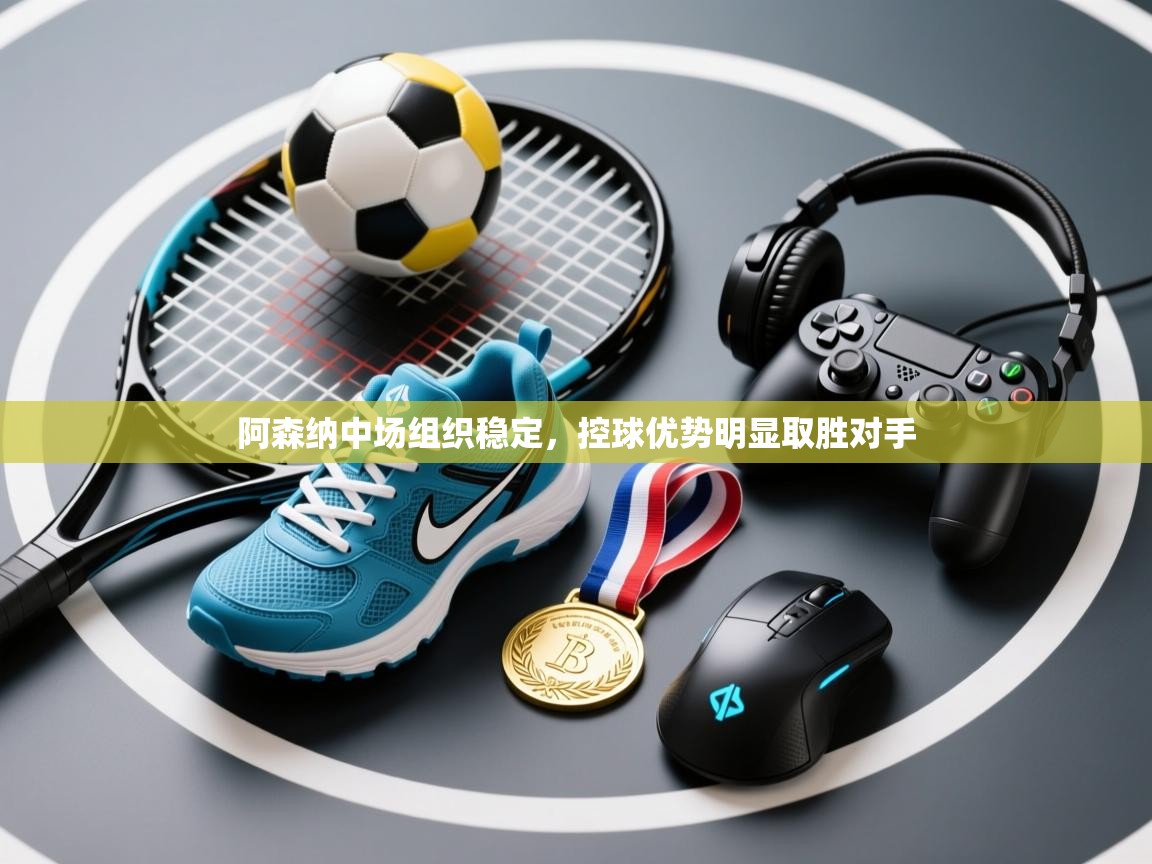 阿森纳中场组织稳定，控球优势明显取胜对手  第2张